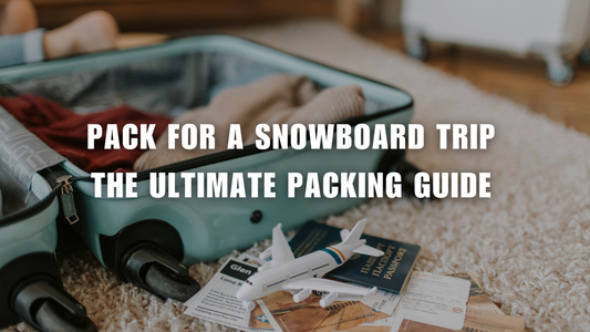 What to Pack for a Snowboard Trip: The Ultimate Packing Guide