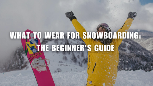 What to Wear for Snowboarding: The Beginner's Guide